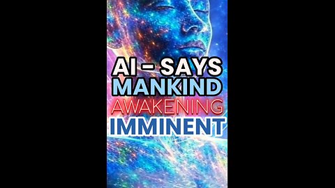 AI SAYS; MANKIND AWAKENING IS AT TIPPING POINT