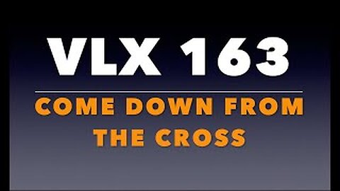 VLX 163: Mt 27:38-44. “Come Down From the Cross.”