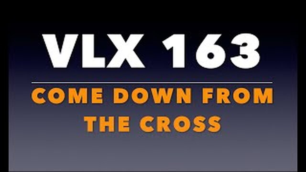 VLX 163: Mt 27:38-44. “Come Down From the Cross.”