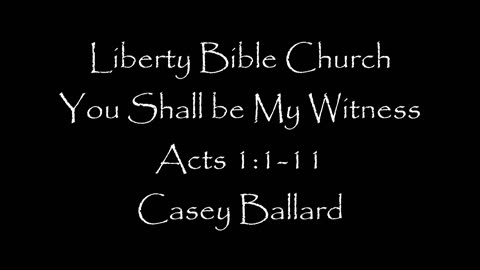 Liberty Bible Church / You Shall be My Witness / Acts 1:1-11