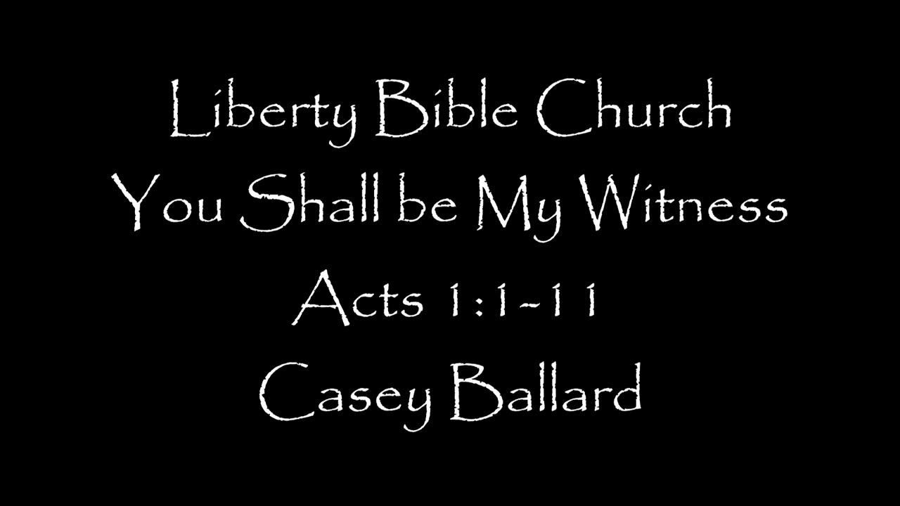 Liberty Bible Church / You Shall be My Witness / Acts 1:1-11