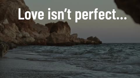 Love isn’t perfect…