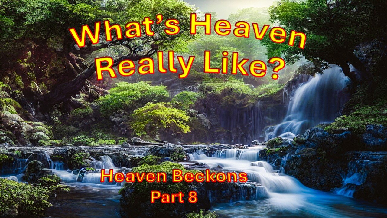 What’s Heaven Really Like? –– Part 8 - The Hereafter and Forevermore