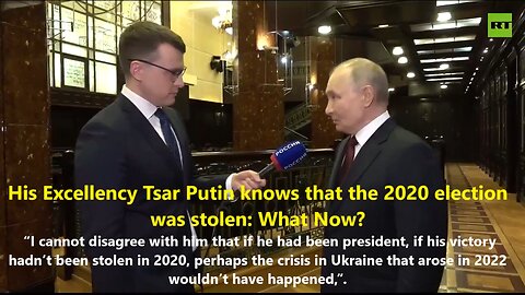 His Excellency Tsar Putin knows that the 2020 election was stolen from Trump. What Now?