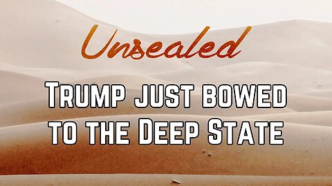 Unsealed: Trump just bowed to the Deep State