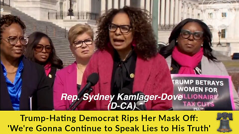 Trump-Hating Democrat Rips Her Mask Off: 'We're Gonna Continue to Speak Lies to His Truth'