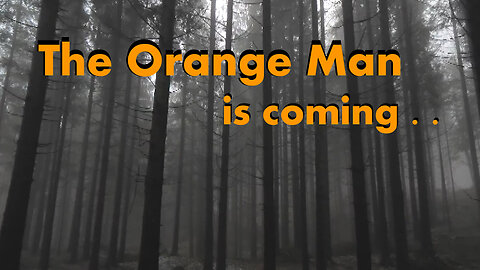 The Orange Man is coming . .