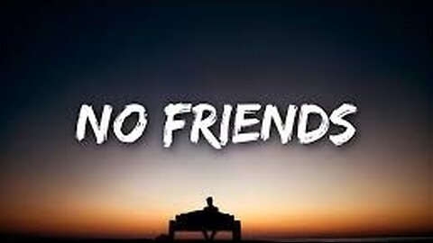 They have no friends and they can't understand why???