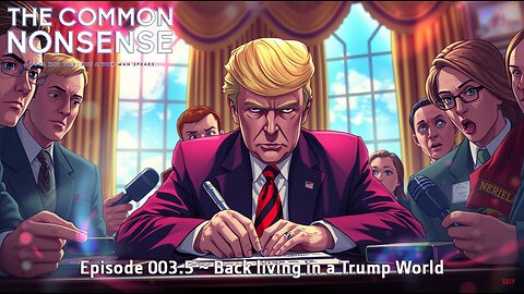 The Common Nonsense Podcast ~ Episode 003.5: Back Living in a Trump World