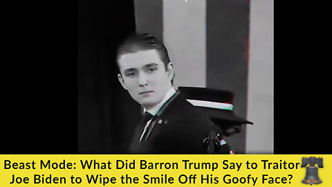 Beast Mode: What Did Barron Trump Say to Traitor Joe Biden to Wipe the Smile Off His Goofy Face?