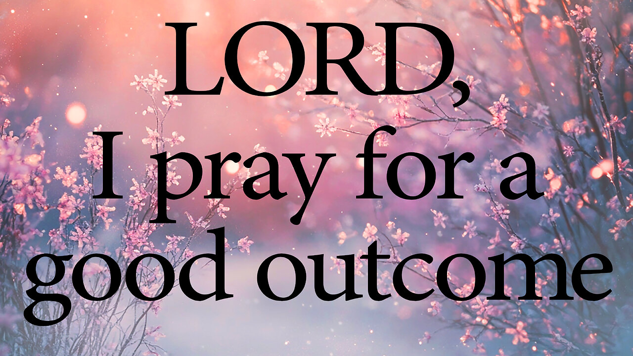 LORD, I Pray For A Good Outcome | Christian Prayer