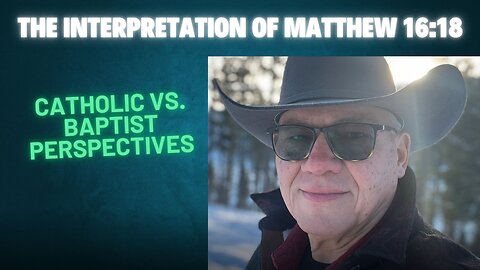 The Interpretation of Matthew 16:18: Catholic vs. Baptist Perspectives