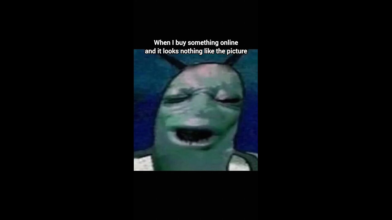 when I buy something online and it's look nothing like picture