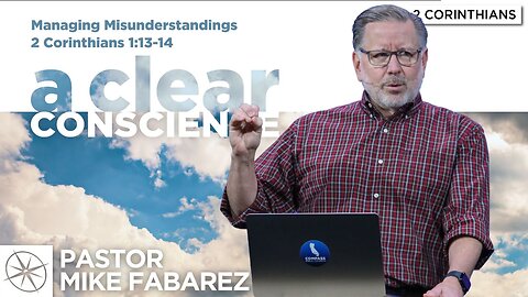 A Clear Conscience: Managing Misunderstandings (2 Corinthians 1:13-14) | Pastor Mike Fabarez