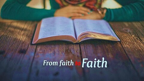 Understanding Salvation (P1) - From faith to faith