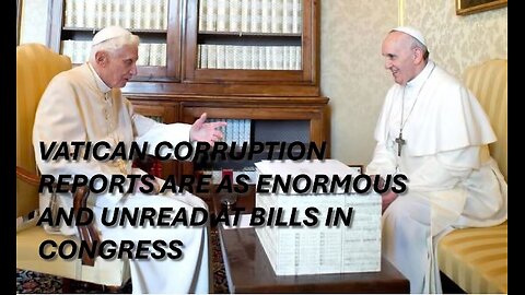 JANUARY 15, 2025: VATICAN CORRUPTION REPORTS ARE AS ENORMOUS AND UNREAD AT BILLS IN CONGRESS