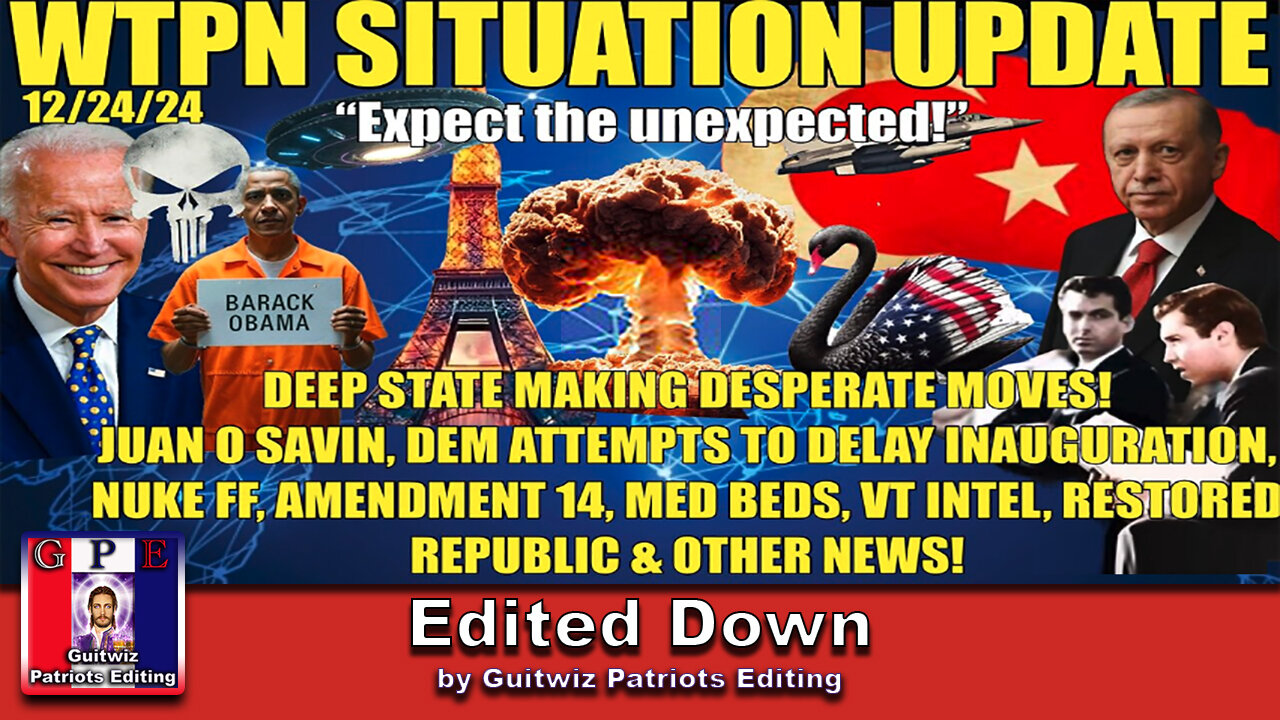 WTPN SIT/UP 12/24/24-WTPN SITREP:DEEP STATE FF’S/DELAY INAUGURATION-107-NUKE FF-ME WAR-Edited Down