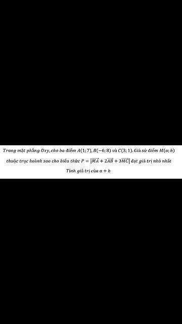 Toán 10: Trong mặt phẳng Oxy,cho ba điểm A(1;7),B(-6;8) và C(3;1).Giả sử điểm M(a;b)