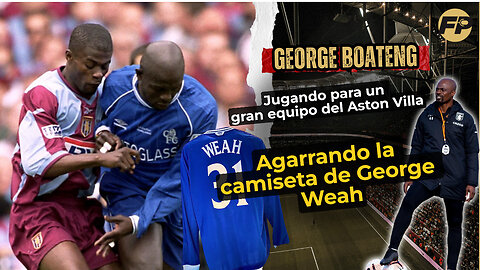 George Boateng: Aston Villa, final de la FA Cup y conseguir la camiseta de Chelsea de George Weah
