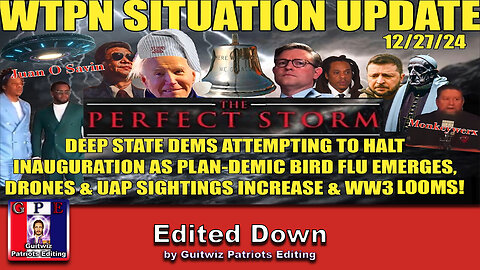 WTPN SIT/UP 12/27/24-DSS To Halt Inaug.-Bird Flu-Drones/UAP’S-FF-Illegal-Edited Down