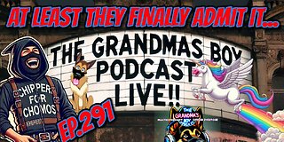 The Grandmas Boy Podcast EP.291-AT LEAST THEY FINALLY ADMIT IT...