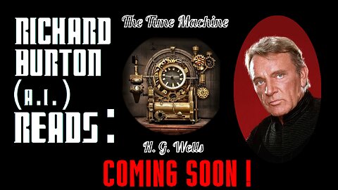 Teaser Trailer Two ! Richard Burton (A.I.) Reads : "The Time Machine" by H. G. Wells