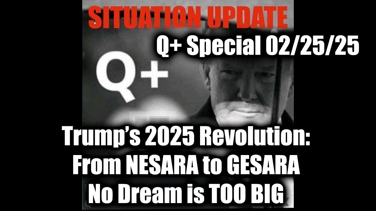 Situation Update 2/25/25 - Trump’s 2025 Revolution: from NESARA to GESARA; No Dream is TOO BIG