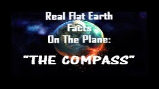 RFEFP "Real Flat Earth Facts On The Plane" Part 20; "The Compass"