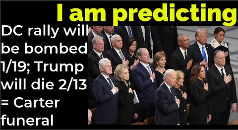 I am predicting: DC rally will be bombed 1/19; Trump will die 2/13 = Carter funeral