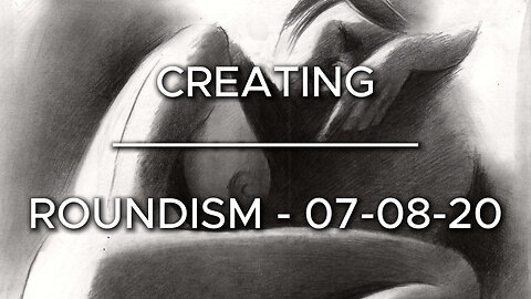 Creating Roundism – 07-08-20