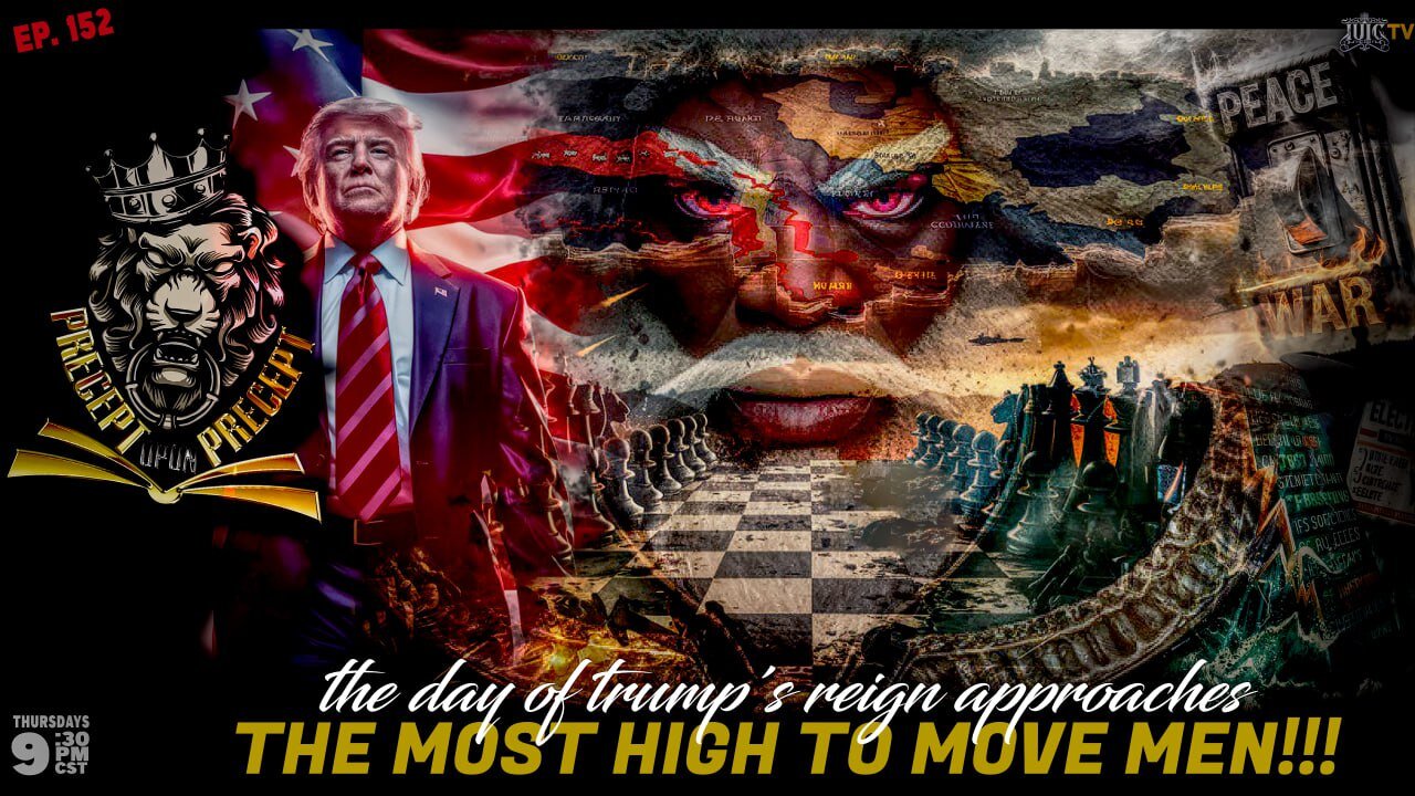 PRECEPTUPONPRECEPT: THE DAY OF TRUMP'S REIGN APPROACHES: THE MOST HIGH TO MOVE MEN!