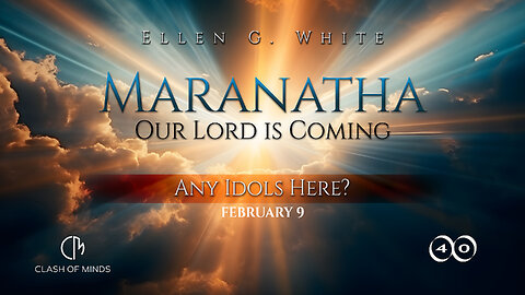 40. Maranatha Our Lord Is Coming: Any Idols Here? February 9, by Ellen G White