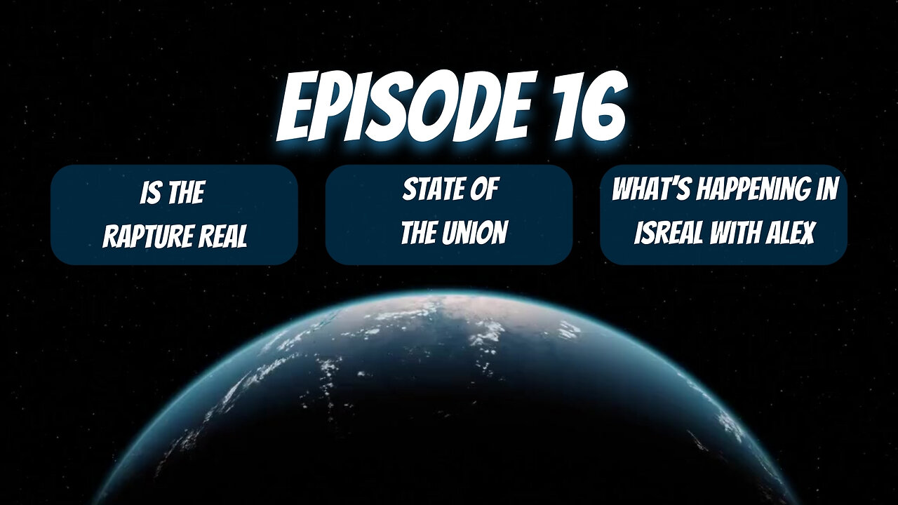 Ep 16 Is the Rapture Real, State of the Union, Isreal Happening with Alex!!