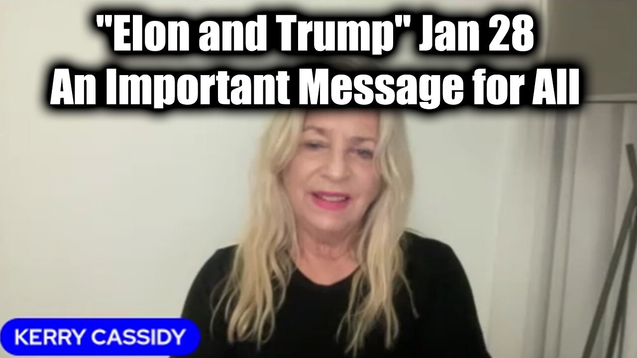 Kerry Cassidy Update "Elon and Trump" Jan 28 > An Important Message For Everyone