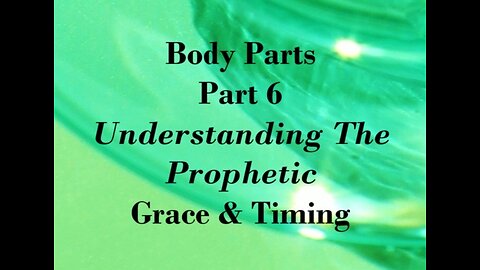 Body Parts - Part 6 - Understanding the Prophetic: Grace and Timing