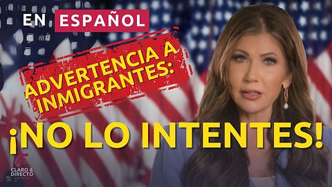 Kristi Noem, Advertencia de EEUU a Inmigrantes, 🚨NO LO INTENTES 🚨 | Claro y Directo América