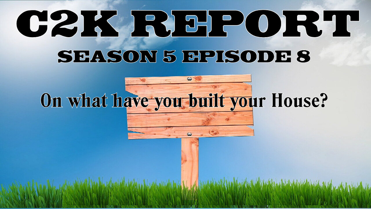 C2K Report S5 E08: On what have you built your House?