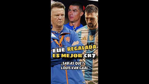 Van Gaal acusa: "A Messi y Argentina les regalaron el Mundial" ¡Todos queremos a Cristiano Ronaldo!