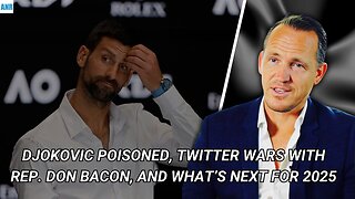 Djokovic Poisoned, Twitter Wars with Rep. Don Bacon, and What’s Next for 2025