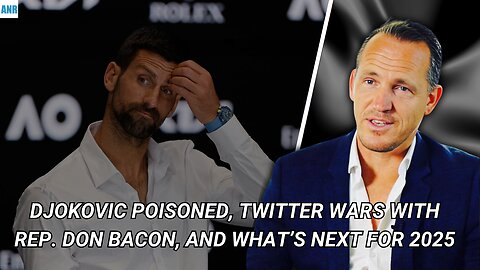 Djokovic Poisoned, Twitter Wars with Rep. Don Bacon, and What’s Next for 2025