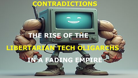 THE CONTRADICTIONS CREATED BY THE RISE OF THE LIBERTARIAN TECH OLIGARCHS IN A FADING EMPIRE