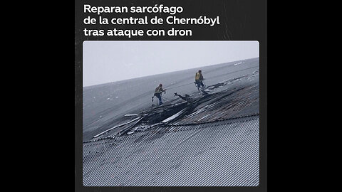 Reparan daños en el sarcófago de Chernóbyl después de un ataque con dron