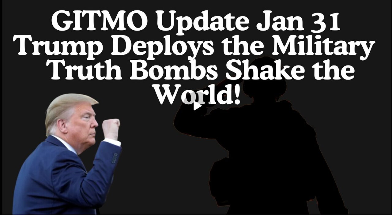 GITMO Update Jan 31 – Trump Deploys the Military - Truth Bombs Shake the World!'