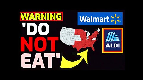 WARNING just issued for Walmart & Aldi - 32 States Affected - "Do NOT Eat"