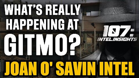 New Joan O' Savin Intel: Tribunals NOW? What’s Really Happening at Gitmo?