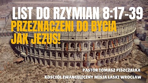 12-List do Rzymian - 8:17-39 Przeznaczeni do bycia jak Jezus!