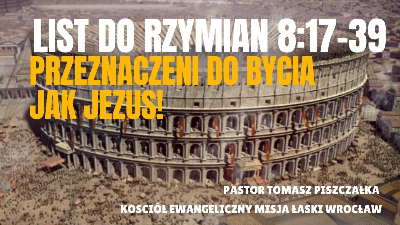 12-List do Rzymian - 8:17-39 Przeznaczeni do bycia jak Jezus!
