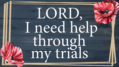 LORD I Need Help As I Go Through My Trials | Christian Prayer