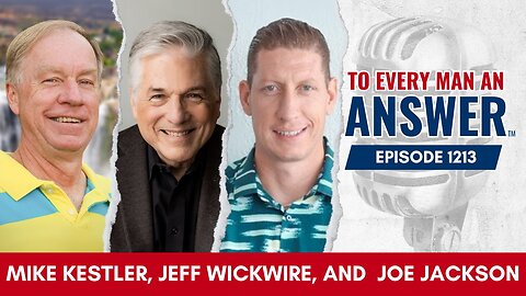 Episode 1213 - Pastor Mike Kestler, Dr. Jeff Wickwire, and Joe Jackson on To Every Man An Answer