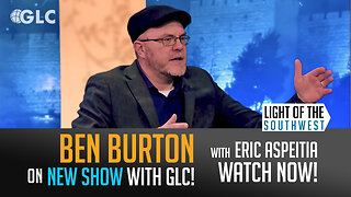 Ben Burton: NEW SHOW on GLC! "Light of the Southwest"- Ep: 2025-4